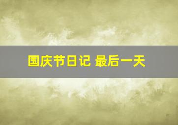 国庆节日记 最后一天